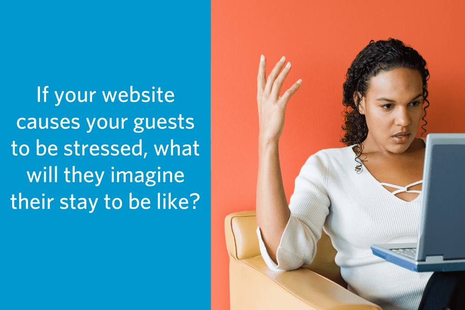 a woman sitting in a chair with a laptop appearing to be frustrated by what she sees on the screen with the quote: If your website causes your guests to be stressed, what will they imagine their stay to be like?