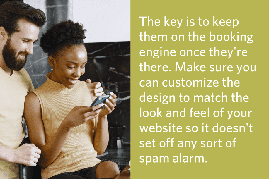 a man and woman looking at a cell phone together smiling with quote to the right: The key is to keep them on the booking engine once they're there. Make sure you can customize the design to match the look and feel of your website so it doesn't set off any sort of spam alarm.